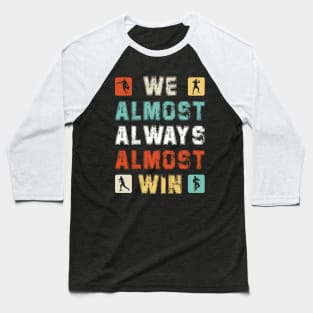 We Almost Always Almost Win Baseball T-Shirt